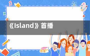 《Island》首播是什么时候 Island那个平台可以看